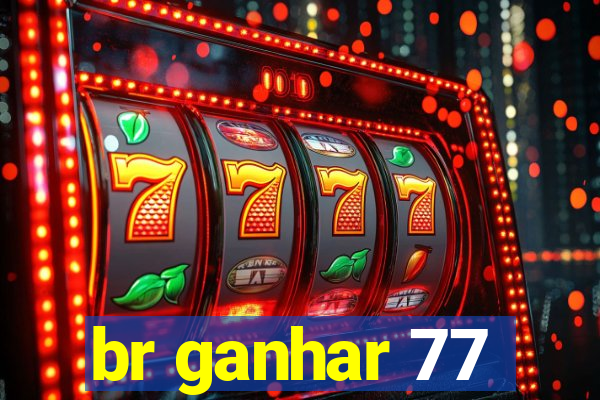 br ganhar 77